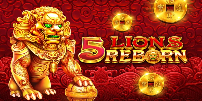 Trik Bermain Slot 5 Lions Reborn Agar Meraih Jackpot Fantastis